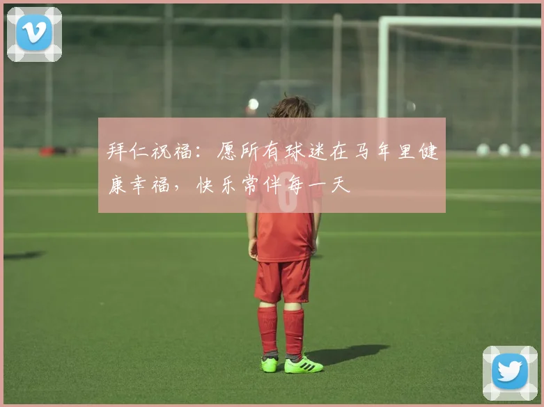 拜仁祝福：愿所有球迷在马年里健康幸福，快乐常伴每一天