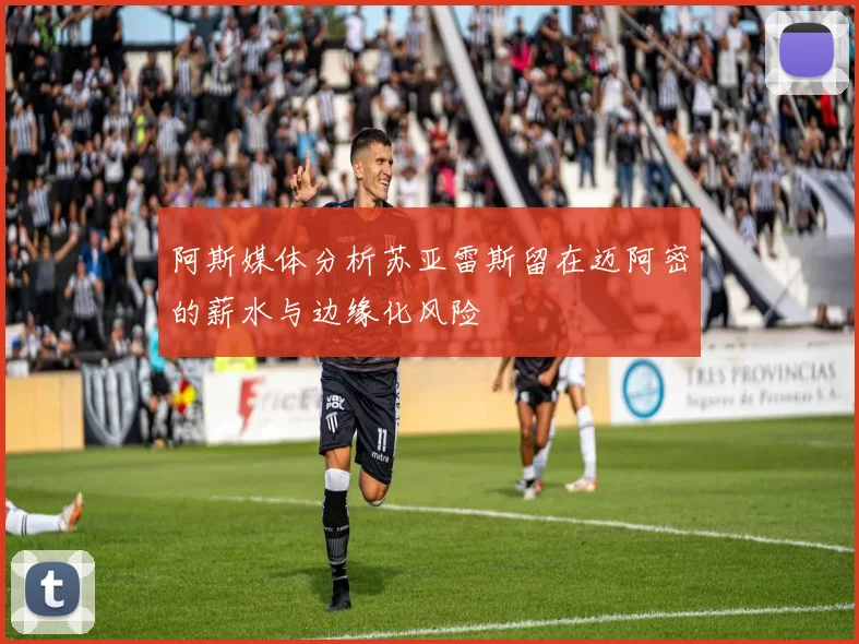 阿斯媒体分析苏亚雷斯留在迈阿密的薪水与边缘化风险