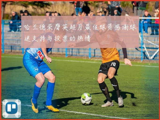 哈兰德荣膺英超月最佳球员感谢球迷支持与投票的热情