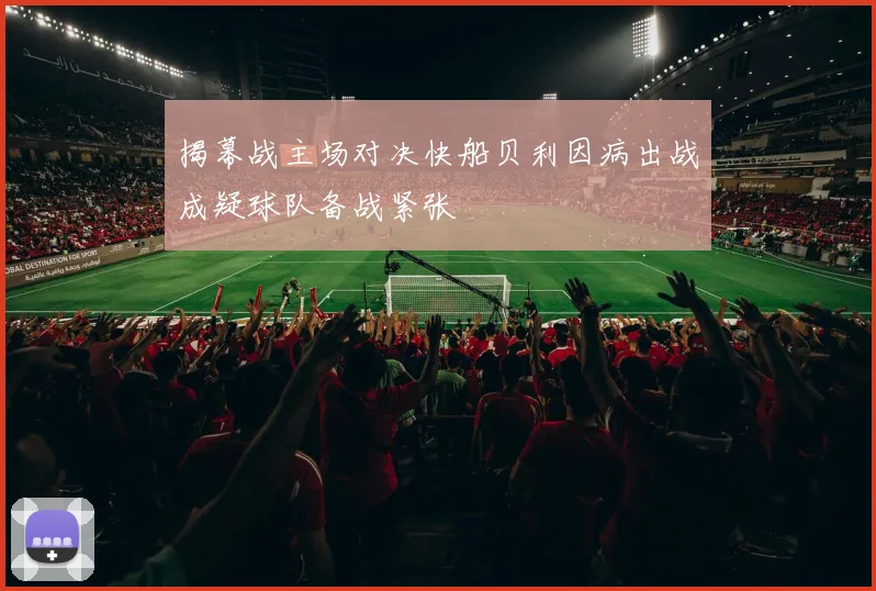 揭幕战主场对决快船贝利因病出战成疑球队备战紧张