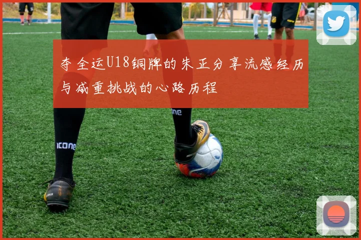 夺全运U18铜牌的朱正分享流感经历与减重挑战的心路历程